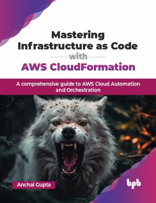 Mastering Infrastructure As Code with AWS CloudFormation: A comprehensive guide to AWS Cloud Automation and Orchestration