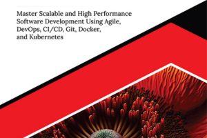 Mastering Efficient Software Design Practices: Master Scalable and High Performance Software Development using Agile, DevOps, CI/CD, Git, Docker, and Kubernetes