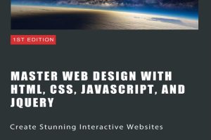 Master Web Design with HTML, CSS, JavaScript, and jQuery: Create Stunning Interactive Websites