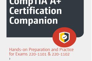 CompTIA A+ Certification Companion: Hands-on Preparation and Practice for Exams 220-1101 & 220-1102
