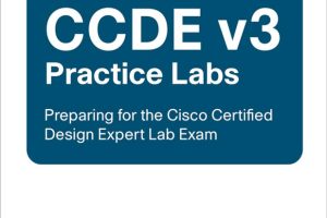 CCDE v3 Practice Labs: Preparing for the Cisco Certified Design Expert Lab Exam