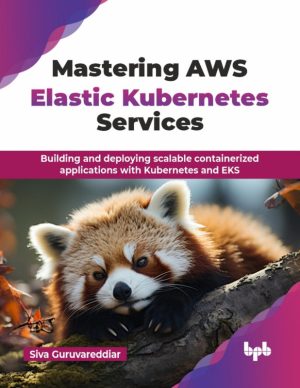 Mastering AWS Elastic Kubernetes Services Building & deploying scalable containerized applications & Kubernetes & EKS (2024)