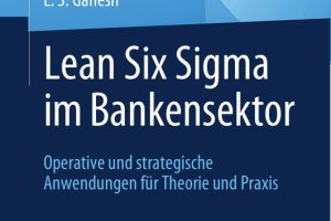 Lean Six Sigma im Bankensektor Operative und strategische Anwendungen für Theorie und Praxis (Future of Business & Finance) (German Edition)-Springer Gabler (2024)