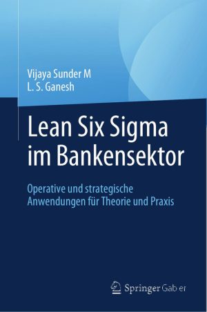 Lean Six Sigma im Bankensektor Operative und strategische Anwendungen für Theorie und Praxis (Future of Business & Finance) (German Edition)-Springer Gabler (2024)