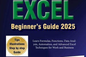 Microsoft Excel Made Easy: A Beginner-to-Expert Guide to Mastering Spreadsheets: Learn Formulas, Functions, Data Analysis, Automation, and Advanced Excel Techniques for Work and Business
