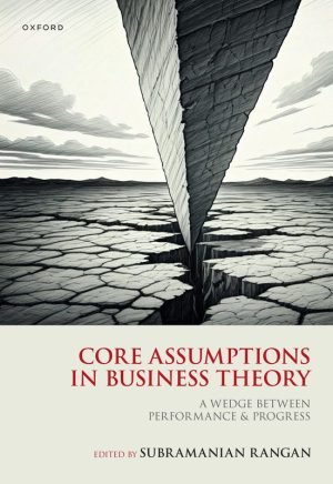 Core Assumptions in Business Theory A Wedge between Performance & Progress-Oxford University Press (2025)
