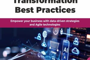 Digital Transformation Best Practices: Empower your business with data-driven strategies and Agile technologies