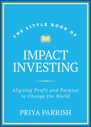 The Little Book of Impact Investing: Aligning Profit and Purpose to Change the World
