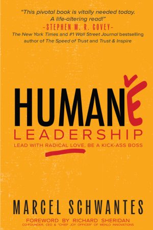 Humane Leadership: Lead With Radical Love, Be a Kick-Ass Boss