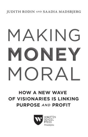 Making Money Moral How a New Wave of Visionaries Is Linking Purpose
