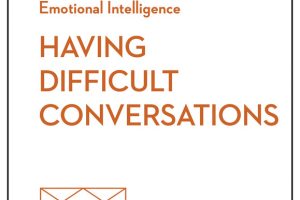 Having Difficult Conversations: Hbr Emotional Intelligence Series