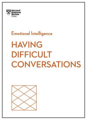 Having Difficult Conversations: Hbr Emotional Intelligence Series