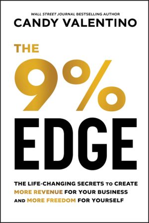 THE 9% EDGE: THE LIFE-CHANGING SECRETS TO CREATE MORE REVENUE FOR YOUR BUSINESS AND MORE FREEDOM FOR YOURSELF