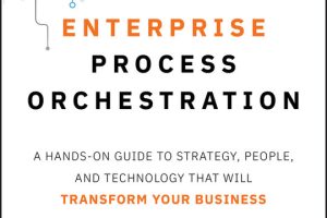 Enterprise Process Orchestration: A Hands-on Guide to Strategy, People, and Technology That Will Transform Your Business