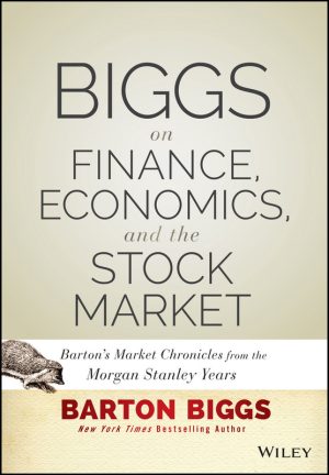 Biggs on Finance, Economics, and the Stock Market: Barton’s Market Chronicles from the Morgan Stanley Years