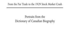Canada's Entrepreneurs From The Fur Trade to the 1929 Stock Market Crash Portraits from the Dictionary of Canadian Biography-University of Toronto Press (2016)