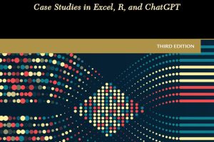 Data Analysis for Business Decisions: Case Studies in Excel, R, and ChatGPT: Third Edition