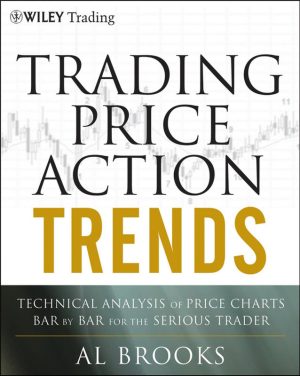 Trading Price Action TRENDS : TECHNICAL ANALYSIS OF PRICE CHARTS BAR BY BAR FOR THE SERIOUS TRADER