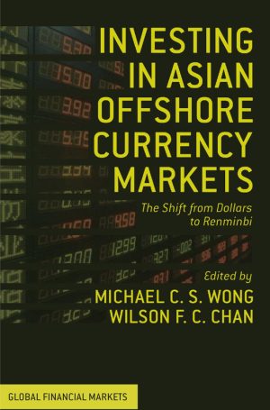 Investing in Asian Offshore Currency Markets The Shift from Dollars to Renminbi-Palgrave Macmillan UK (2013)