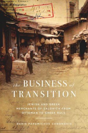 The Business of Transition Jewish & Greek Merchants of Salonica from Ottoman to Greek Rule-Stanford University Press