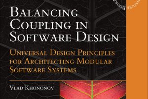 Balancing Coupling in Software Design: Universal Design Principles for Architecting Modular Software Systems (for True Epub)