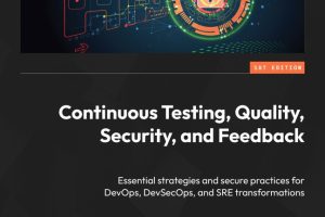 Continuous Testing, Quality, Security, and Feedback