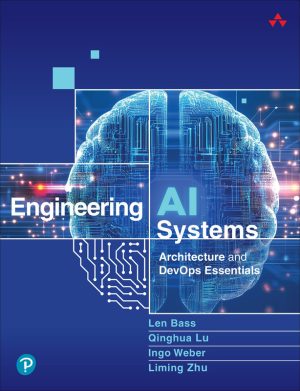 Engineering AI Systems: Architecture and DevOps Essentials (for True Epub)
