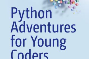 Python Adventures for Young Coders: Explore the World of Programming