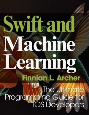 Swift and Machine Learning: The Ultimate Programming Guide for IOS Developers