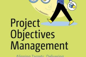 Project Objectives Management: Aligning Targets, Delivering Results & Handling Unexpected Challenges