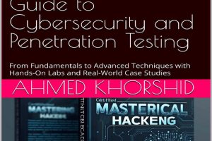 Mastering Ethical Hacking: A Comprehensive Guide to Cybersecurity and Penetration Testing