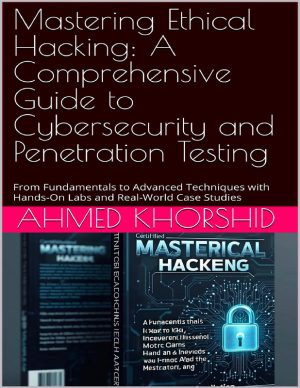 Mastering Ethical Hacking: A Comprehensive Guide to Cybersecurity and Penetration Testing