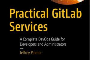 Practical GitLab Services A Complete DevOps Guide for Developers & Administrators-Apress (2024)