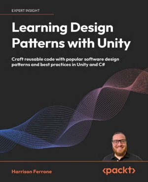 Learning Design Patterns & Unity Craft reusable code & popular software design patterns & best practices in Unity & C#-Packt (2025)