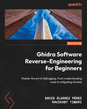 Ghidra Software Reverse-Engineering for Beginners Master the art of debugging, from understanding code to mitigating threats-Packt Publishing (2025)