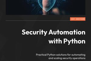 Security Automation & Python Practical Python solutions for automating & scaling security operations-Packt Publishing (2025)