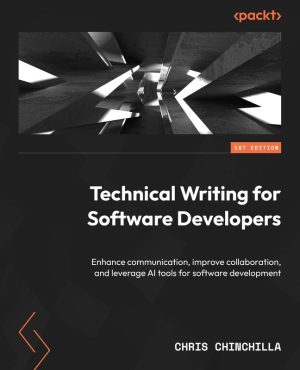 Technical Writing for Software Developers Enhance communication, improve collaboration & leverage AI tools for software development-Packt Publishing (2024)