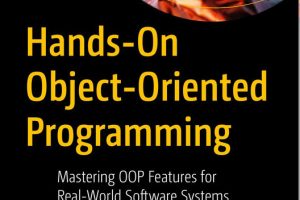 Hands-On Object-Oriented Programming: Mastering OOP Features for Real-World Software Systems Development - Apress (2024)