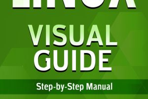 Linux Visual Guide: Step-By-Step Manual for Complete Beginners to Mastering Linux Basics, Vim Editor, Command Management, Remote Server Operation, and More