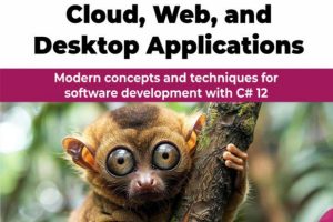 C# 12 for Cloud, Web, and Desktop Applications: Modern Concepts and Techniques for Software Development with C# 12