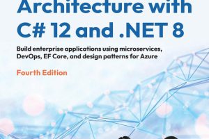 Software Architecture with C# 12 and .NET 8 Fourth Edition: Build Enterprise Applications using Microservices, DevOps, EF Core & Design Patterns for Azure