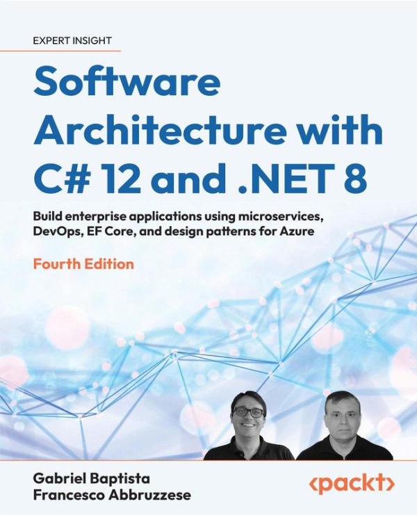 Software Architecture with C# 12 and .NET 8 Fourth Edition: Build Enterprise Applications using Microservices, DevOps, EF Core & Design Patterns for Azure