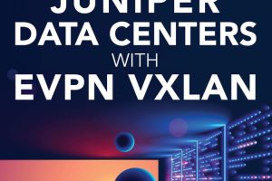 Deploying Juniper Data Centers with EVPN VXLAN