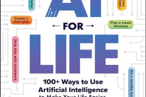AI for Life 100+ Ways to Use Artificial Intelligence to Make Your Life Easier, More Productive…and More Fun