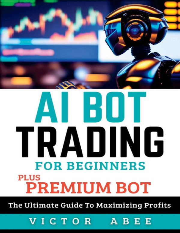 AI BOT TRADING FOR BEGINNERS (PLUS PREMIUM BOT) The Ultimate Guide To Maximizing Profits