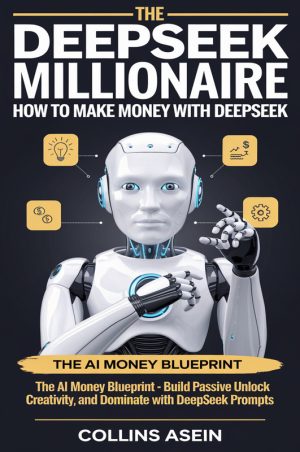 The DeepSeek Millionaire: The AI Money Blueprint for Passive Income & Online Domination