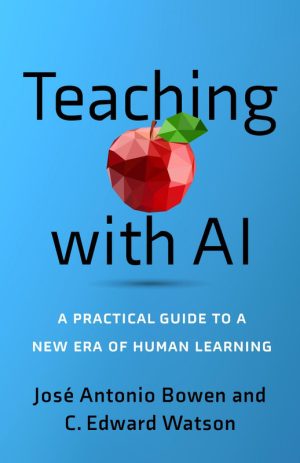 Teaching with AI: A Practical Guide to a New Era of Human Learning José Antonio Bowen, C. Edward Watson