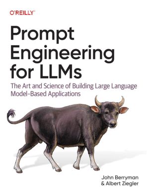 Prompt Engineering for LLMs John Berryman & Albert Ziegler