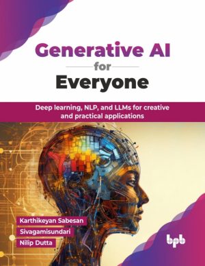 Generative AI for Everyone Deep learning, NLP, and LLMs for creative and practical applications