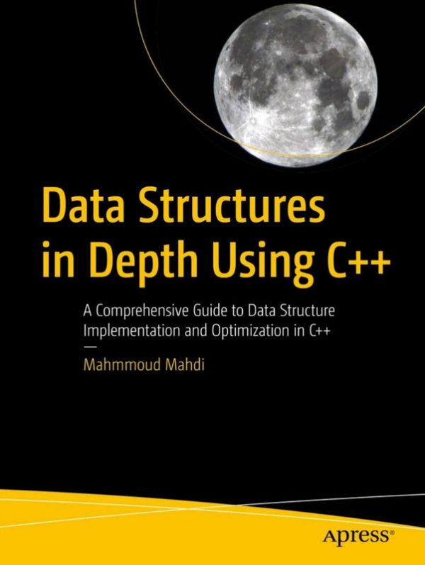 Data Structures in Depth Using C++ A Comprehensive Guide to Data Structure Implementation and Optimization in C++